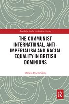 Routledge Studies in Modern History-The Communist International, Anti-Imperialism and Racial Equality in British Dominions