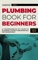 Homeowner Plumbing Help 1 - Plumbing Book for Beginners: A Comprehensive DIY Guide to Plumbing System Fundamentals for Homeowners on Kitchen and Bathroom Sink, Drain, Toilet Repairs or Replacements