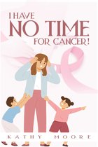 I Have No Time For Cancer!