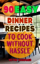 Cooking Dinner Recipes: A Delicious Collection 1 - 90 Easy Dinner Recipes to Cook Without Hassle