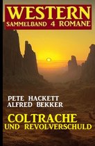 Coltrache und Revolverschuld: Western Sammelband 4 Romane