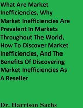 What Are Market Inefficiencies, Why Market Inefficiencies Are Prevalent In Markets Throughout The World, How To Discover Market Inefficiencies, And The Benefits Of Discovering Market Inefficiencies As A Reseller