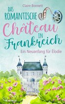 Ein Wohlfühlroman im Loiretal 1 - Das romantische Château in Frankreich – Ein Neuanfang für Élodie
