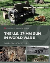 Casemate Illustrated Special-The Us 37-Mm Gun in World War II
