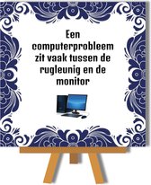 Spreukentegel - Spreuken bordje - Een computerprobleem zit meestal tussen rugleuning en monitor