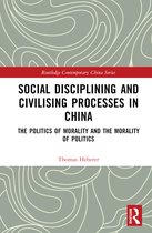 Routledge Contemporary China Series- Social Disciplining and Civilising Processes in China