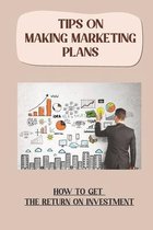 Tips On Making Marketing Plans: How To Get The Return On Investment
