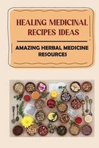 Healing Medicinal Recipes Ideas: Amazing Herbal Medicine Resources