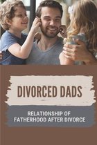 Divorced Dads: Relationship Of Fatherhood After Divorce