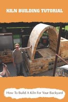 Kiln Building Tutorial: How To Build A Kiln For Your Backyard