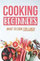 Cooking Beginners: What To Cook For Lunch