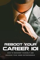 Reboot Your Career 101: How To Reinvent Yourself And Unleash Your Inner Entrepreneur
