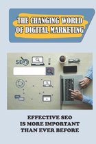 The Changing World Of Digital Marketing: Effective SEO Is More Important Than Ever Before