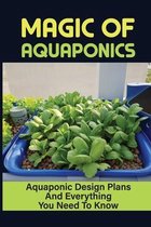 Magic Of Aquaponics: Aquaponic Design Plans And Everything You Need To Know