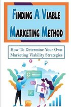 Finding A Viable Marketing Method: How To Determine Your Own Marketing Viability Strategies