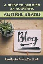 A Guide To Building An Authentic Author Brand: Directing And Growing Your Brands