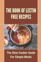 The Book Of Lectin Free Recipes: The Slow Cooker Guide For Simple Meals