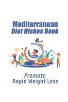 Mediterranean Diet Dishes Book: Promote Rapid Weight Loss