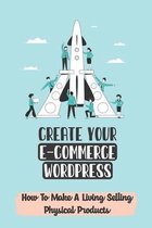 Create Your E-Commerce WordPress: How To Make A Living Selling Physical Products