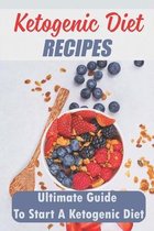 Ketogenic Diet Recipes: Ultimate Guide To Start A Ketogenic Diet