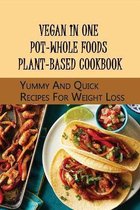 Vegan In One Pot-Whole Foods Plant-Based Cookbook: Yummy And Quick Recipes For Weight Loss