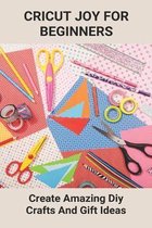 Cricut Joy For Beginners: Create Amazing Diy Crafts And Gift Ideas