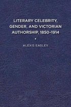 Literary Celebrity, Gender, and Victorian Authorship, 1850-1914