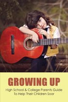 Growing Up: High School & College Parents Guide To Help Their Children Soar