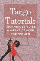 Tango Tutorials: Techniques To Be A Great Dancer For Women