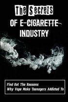 The Secrets Of E-Cigarette Industry: Find Out The Reasons Why Vape Make Teenagers Addicted To