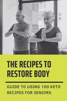 The Recipes To Restore Body: Guide To Using 100 Keto Recipes For Seniors