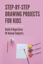 Step-By-Step Drawing Projects For Kids: Build A Repertoire Of Animal Subjects