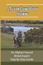 Afghan Hound Puppy Training: An Afghan Hound Breed Expert Step By Step Guide