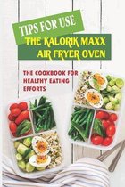 Tips For Use The Kalorik Maxx Air Fryer Oven: The Cookbook For Healthy Eating Efforts