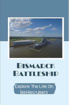 Bismarck Battleship: Explore The Life On Battlecruisers