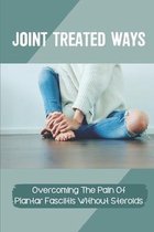 Joint Treated Ways: Overcoming The Pain Of Plantar Fasciitis Without Steroids