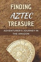 Finding Aztec Treasure: Adventurer's Journey In The Amazon
