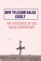 How To Learn Salsa Easily: The Mysteries Of The Salsa Superstars