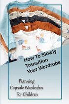 How To Slowly Transition Your Wardrobe: Planning Capsule Wardrobes For Children