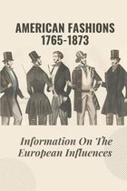 American Fashions 1765-1873: Information On The European Influences