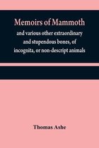 Memoirs of mammoth, and various other extraordinary and stupendous bones, of incognita, or non-descript animals