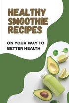 Healthy Smoothie Recipes: On Your Way To Better Health