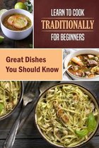 Learn To Cook Traditionally For Beginners: Great Dishes You Should Know