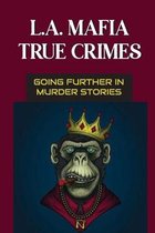 L.A. Mafia True Crimes: Going Further In Murder Stories