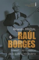 Colecci�n Guitarras de Venezuela- Ra�l Borges. Maestro de maestros de la guitarra venezolana