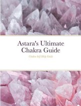 Astara's Ultimate Chakra Guide