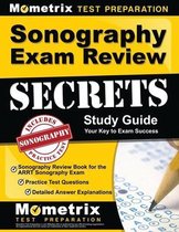 Sonography Exam Review Secrets Study Guide - Sonography Review Book for the Arrt Sonography Exam, Practice Test Questions, Detailed Answer Explanations