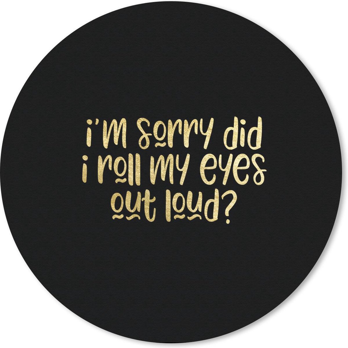 Muismat rond 50x50 cm - Mousepad Quote - Ogen - Goud - Zwart - Ronde muismatten