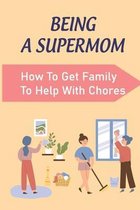 Being A Supermom: How To Get Family To Help With Chores