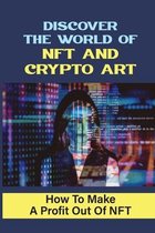 Discover The World Of NFT And Crypto Art: How To Make A Profit Out Of NFT